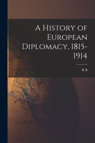 A History Of European Diplomacy, 1815-1914 - 9781018125565