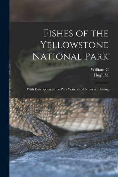 Fishes Of The Yellowstone National Park; With Description Of The Park Waters And Notes On Fishing - 9781018126135