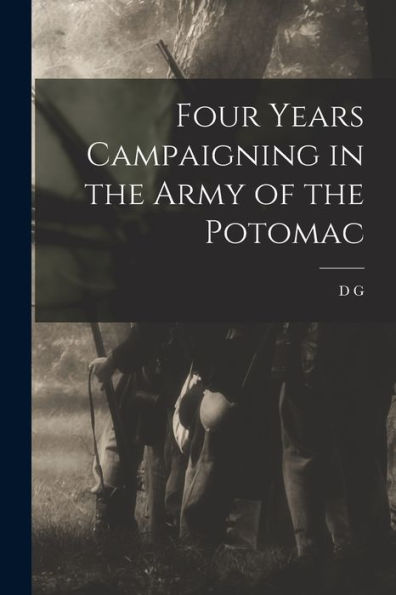 Four Years Campaigning In The Army Of The Potomac - 9781018127163