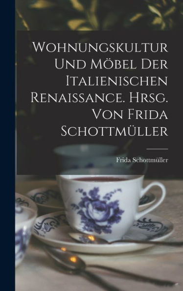Wohnungskultur Und Möbel Der Italienischen Renaissance. Hrsg. Von Frida Schottmüller (German Edition)