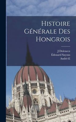 Histoire Générale Des Hongrois (French Edition) - 9781018130521