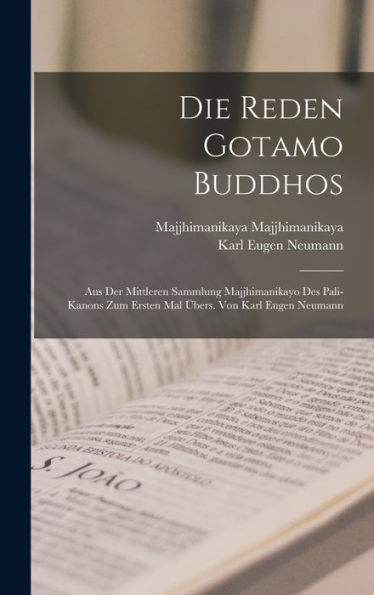 Die Reden Gotamo Buddhos; Aus Der Mittleren Sammlung Majjhimanikayo Des Pali-Kanons Zum Ersten Mal Übers. Von Karl Eugen Neumann (German Edition)