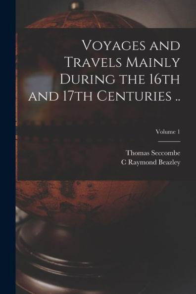 Voyages And Travels Mainly During The 16Th And 17Th Centuries ..; Volume 1 - 9781018131443