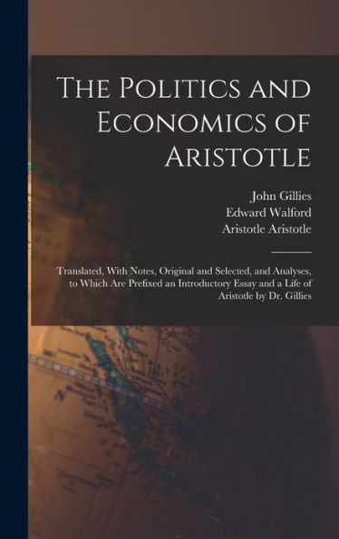 The Politics And Economics Of Aristotle: Translated, With Notes, Original And Selected, And Analyses, To Which Are Prefixed An Introductory Essay And A Life Of Aristotle By Dr. Gillies - 9781018131658