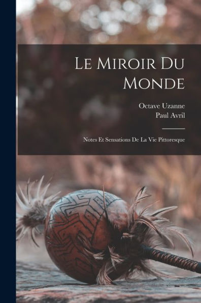 Le Miroir Du Monde; Notes Et Sensations De La Vie Pittoresque (French Edition) - 9781018136172