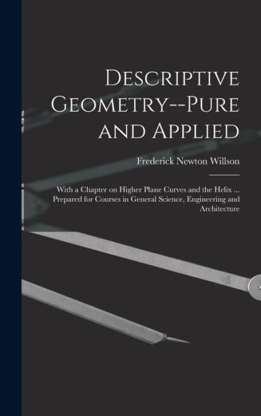 Descriptive Geometry--Pure And Applied; With A Chapter On Higher Plane Curves And The Helix ... Prepared For Courses In General Science, Engineering And Architecture - 9781018136431