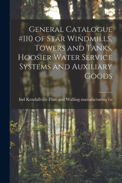 General Catalogue #110 Of Star Windmills, Towers And Tanks, Hoosier Water Service Systems And Auxiliary Goods - 9781018136738