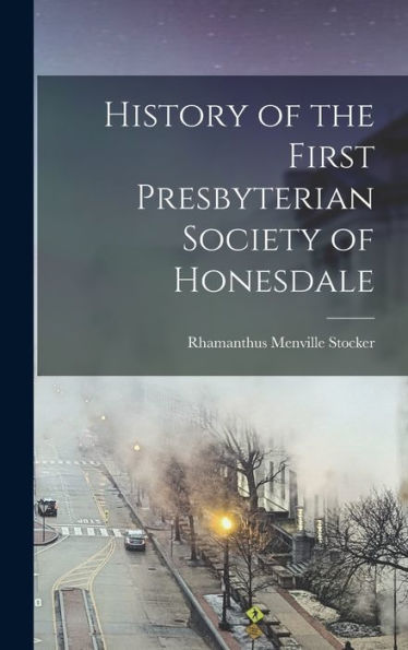 History Of The First Presbyterian Society Of Honesdale - 9781018136813