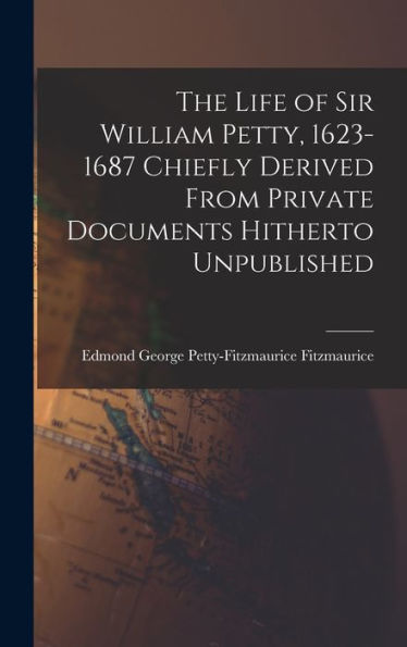The Life Of Sir William Petty, 1623-1687 Chiefly Derived From Private Documents Hitherto Unpublished - 9781018136851