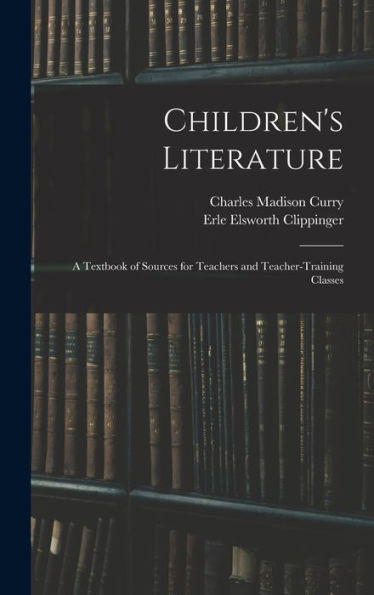 Children's Literature; A Textbook Of Sources For Teachers And Teacher-Training Classes - 9781018137810