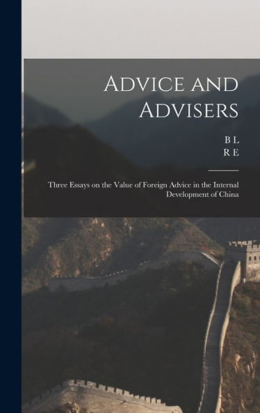 Advice And Advisers: Three Essays On The Value Of Foreign Advice In The Internal Development Of China - 9781018137919