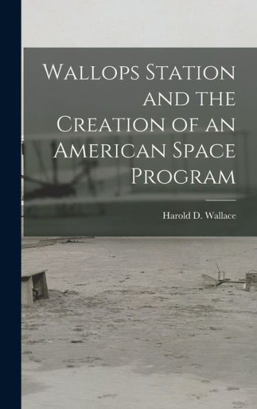 Wallops Station And The Creation Of An American Space Program - 9781018138572