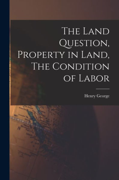 The Land Question, Property In Land, The Condition Of Labor