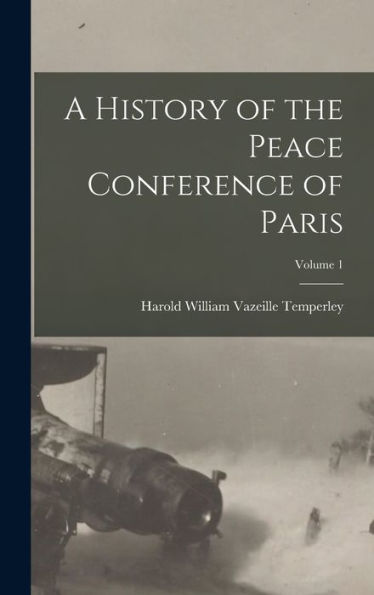 A History Of The Peace Conference Of Paris; Volume 1 - 9781018140636