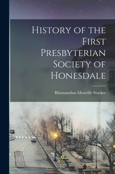 History Of The First Presbyterian Society Of Honesdale - 9781018141541