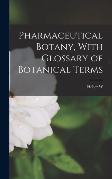 Pharmaceutical Botany, With Glossary Of Botanical Terms - 9781018141732