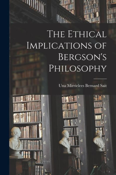 The Ethical Implications Of Bergson's Philosophy - 9781018143149