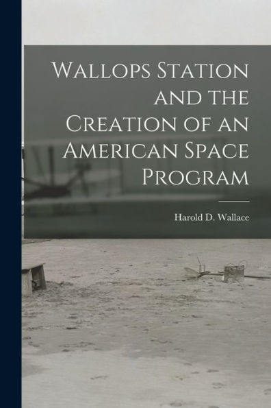 Wallops Station And The Creation Of An American Space Program - 9781018143941