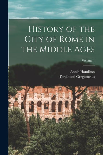 History Of The City Of Rome In The Middle Ages; Volume 1 - 9781018145877