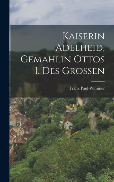 Kaiserin Adelheid, Gemahlin Ottos I. Des Grossen (German Edition) - 9781018146072