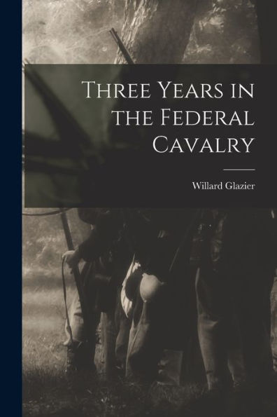 Three Years In The Federal Cavalry - 9781018146768