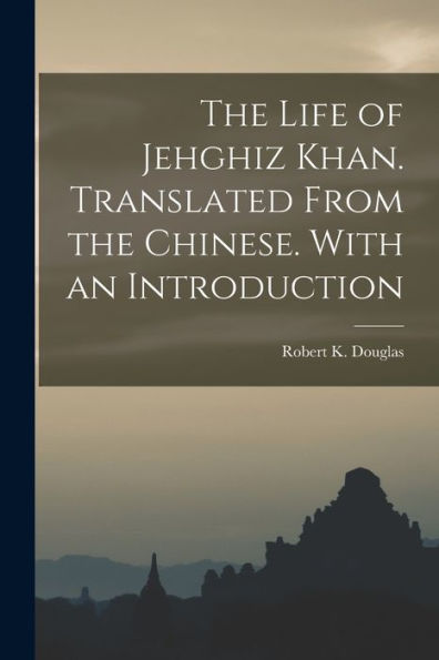 The Life Of Jehghiz Khan. Translated From The Chinese. With An Introduction