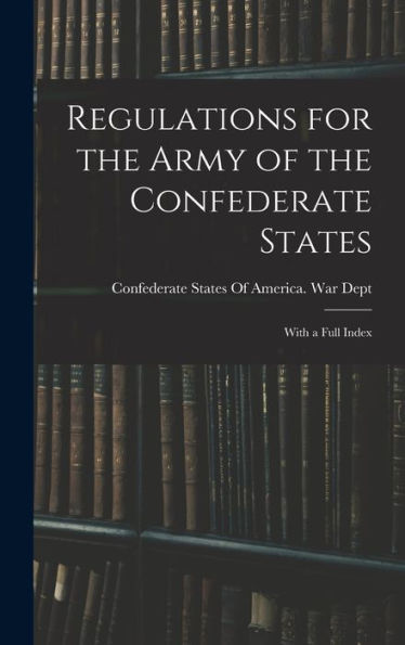 Regulations For The Army Of The Confederate States: With A Full Index - 9781018148090