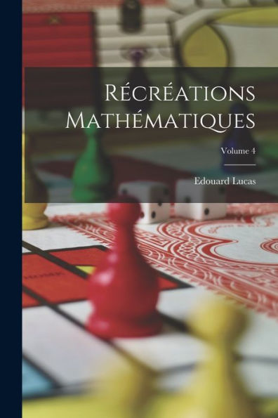 Récréations Mathématiques; Volume 4 (French Edition) - 9781018149127