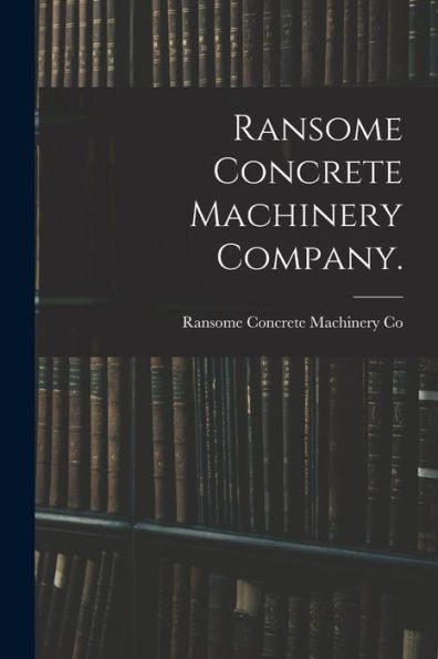 Ransome Concrete Machinery Company. - 9781018149202
