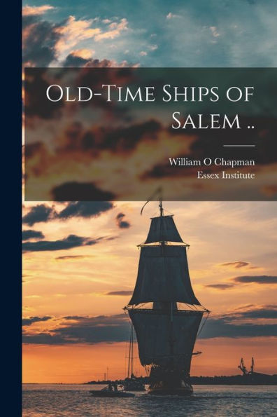 Old-Time Ships Of Salem .. - 9781018149349