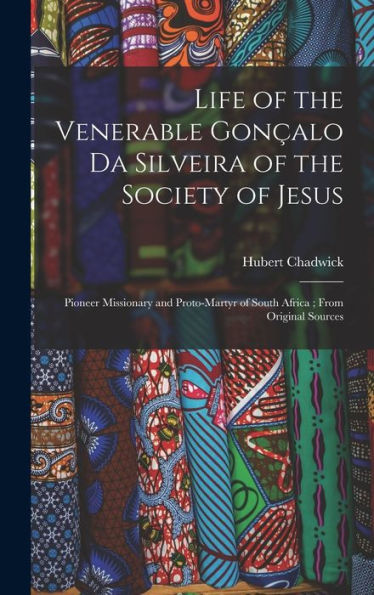 Life Of The Venerable Gonçalo Da Silveira Of The Society Of Jesus: Pioneer Missionary And Proto-Martyr Of South Africa; From Original Sources - 9781018149851