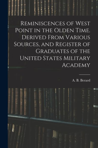 Reminiscences Of West Point In The Olden Time. Derived From Various Sources, And Register Of Graduates Of The United States Military Academy - 9781018150772