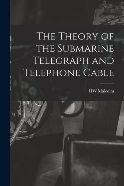 The Theory Of The Submarine Telegraph And Telephone Cable - 9781018151557