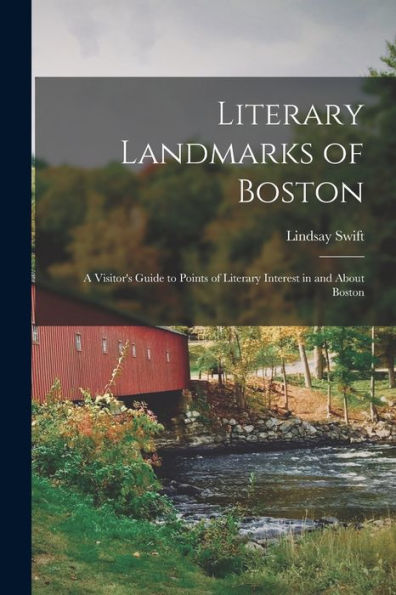 Literary Landmarks Of Boston: A Visitor's Guide To Points Of Literary Interest In And About Boston - 9781018152028