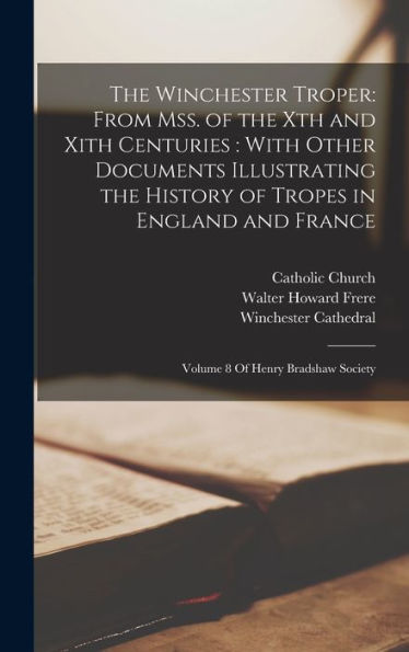 The Winchester Troper: From Mss. Of The Xth And Xith Centuries: With Other Documents Illustrating The History Of Tropes In England And France: Volume 8 Of Henry Bradshaw Society - 9781018152103