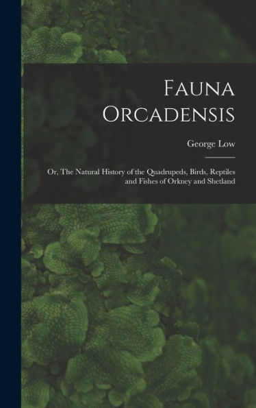 Fauna Orcadensis; Or, The Natural History Of The Quadrupeds, Birds, Reptiles And Fishes Of Orkney And Shetland