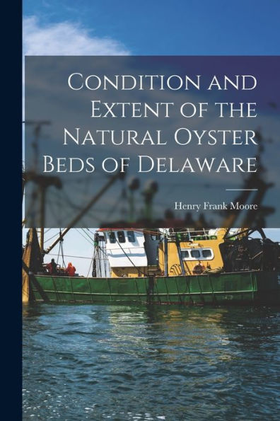 Condition And Extent Of The Natural Oyster Beds Of Delaware - 9781018153377