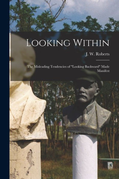 Looking Within: The Misleading Tendencies Of "Looking Backward" Made Manifest - 9781018154084