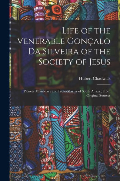Life Of The Venerable Gonçalo Da Silveira Of The Society Of Jesus: Pioneer Missionary And Proto-Martyr Of South Africa; From Original Sources - 9781018154800