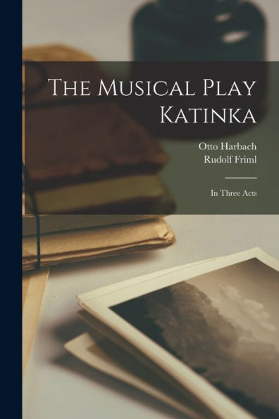 The Musical Play Katinka; In Three Acts - 9781018155128