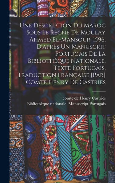 Une Description Du Maroc Sous Le Règne De Moulay Ahmed El-Mansour, 1596, D'Après Un Manuscrit Portugais De La Bibliothèque Nationale. Texte Portugais. ... Comte Henry De Castries (French Edition) - 9781018155784