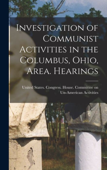 Investigation Of Communist Activities In The Columbus, Ohio, Area. Hearings
