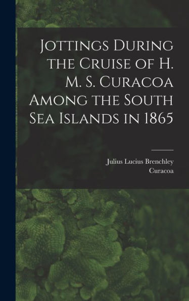 Jottings During The Cruise Of H. M. S. Curacoa Among The South Sea Islands In 1865