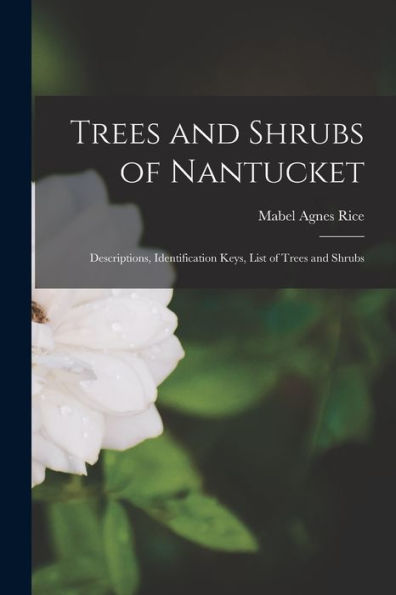 Trees And Shrubs Of Nantucket; Descriptions, Identification Keys, List Of Trees And Shrubs - 9781018158747