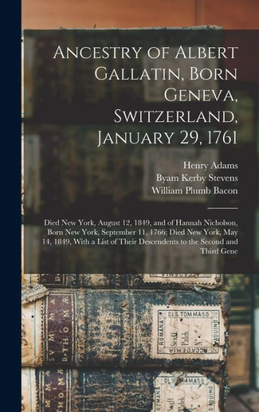 Ancestry Of Albert Gallatin, Born Geneva, Switzerland, January 29, 1761; Died New York, August 12, 1849, And Of Hannah Nicholson, Born New York, ... Descendents To The Second And Third Gene