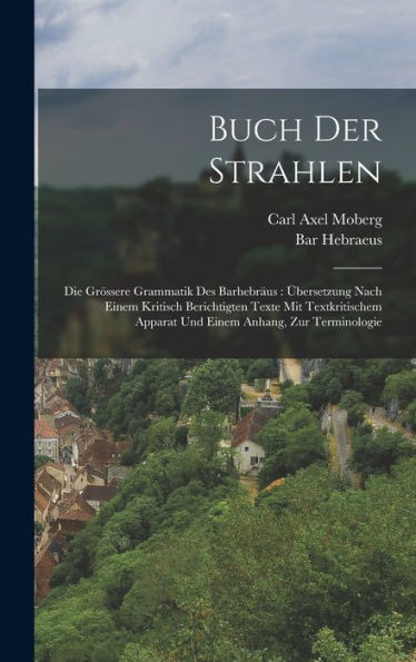 Buch Der Strahlen: Die Grössere Grammatik Des Barhebräus: Übersetzung Nach Einem Kritisch Berichtigten Texte Mit Textkritischem Apparat Und Einem Anhang, Zur Terminologie (German Edition)