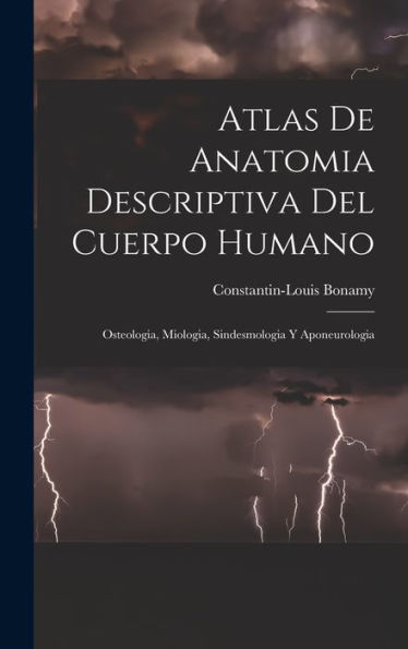 Atlas De Anatomia Descriptiva Del Cuerpo Humano: Osteologia, Miologia, Sindesmologia Y Aponeurologia (Spanish Edition)
