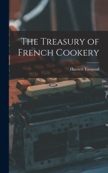 The Treasury Of French Cookery - 9781018230047