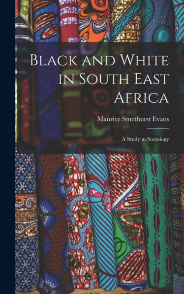 Black And White In South East Africa: A Study In Sociology - 9781018230467