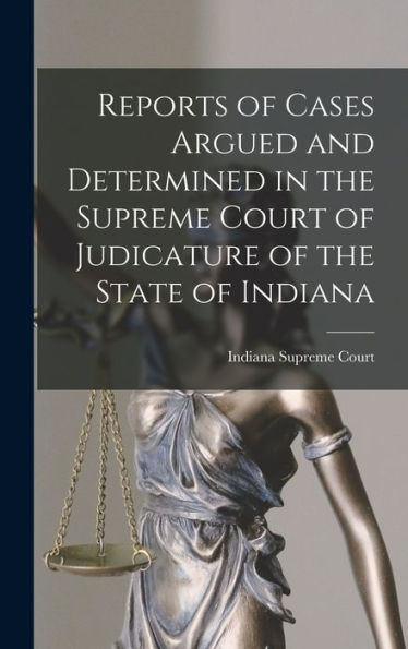 Reports Of Cases Argued And Determined In The Supreme Court Of Judicature Of The State Of Indiana - 9781018230931